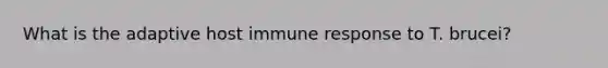 What is the adaptive host immune response to T. brucei?