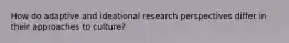 How do adaptive and ideational research perspectives differ in their approaches to culture?