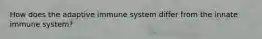 How does the adaptive immune system differ from the innate immune system?