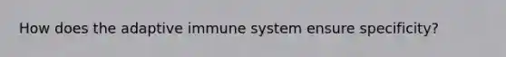 How does the adaptive immune system ensure specificity?