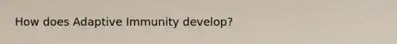 How does Adaptive Immunity develop?