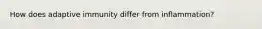 How does adaptive immunity differ from inflammation?