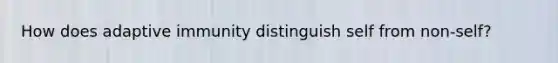 How does adaptive immunity distinguish self from non-self?