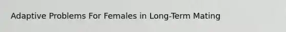 Adaptive Problems For Females in Long-Term Mating