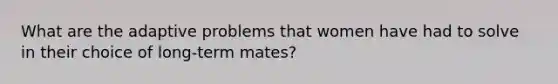 What are the adaptive problems that women have had to solve in their choice of long-term mates?