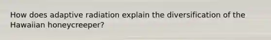 How does adaptive radiation explain the diversification of the Hawaiian honeycreeper?