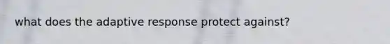 what does the adaptive response protect against?