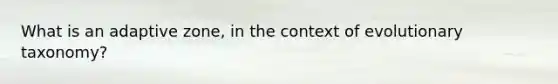 What is an adaptive zone, in the context of evolutionary taxonomy?