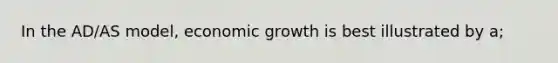 In the AD/AS model, economic growth is best illustrated by a;