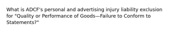 What is ADCF's personal and advertising injury liability exclusion for "Quality or Performance of Goods—Failure to Conform to Statements?"