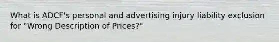 What is ADCF's personal and advertising injury liability exclusion for "Wrong Description of Prices?"