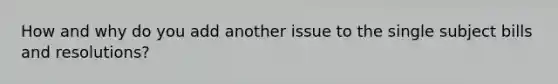 How and why do you add another issue to the single subject bills and resolutions?