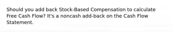 Should you add back Stock-Based Compensation to calculate Free Cash Flow? It's a noncash add-back on the Cash Flow Statement.