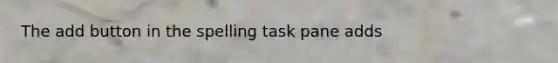 The add button in the spelling task pane adds