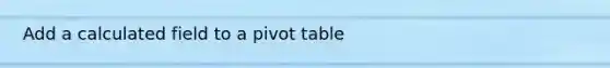 Add a calculated field to a pivot table