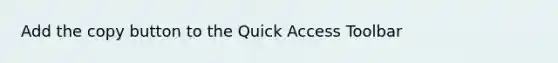 Add the copy button to the Quick Access Toolbar