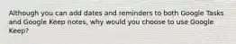 Although you can add dates and reminders to both Google Tasks and Google Keep notes, why would you choose to use Google Keep?