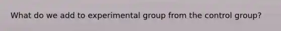 What do we add to experimental group from the control group?