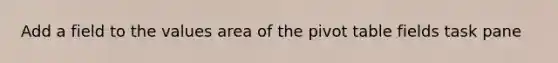 Add a field to the values area of the pivot table fields task pane