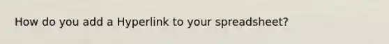 How do you add a Hyperlink to your spreadsheet?
