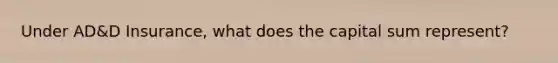 Under AD&D Insurance, what does the capital sum represent?