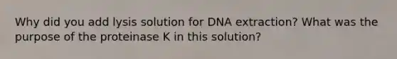 Why did you add lysis solution for DNA extraction? What was the purpose of the proteinase K in this solution?