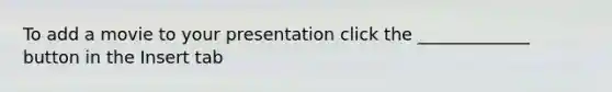 To add a movie to your presentation click the _____________ button in the Insert tab