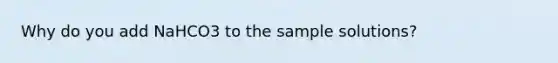 Why do you add NaHCO3 to the sample solutions?