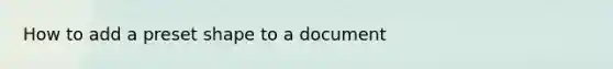How to add a preset shape to a document