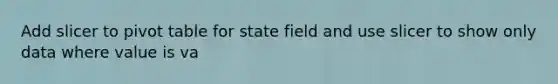 Add slicer to pivot table for state field and use slicer to show only data where value is va