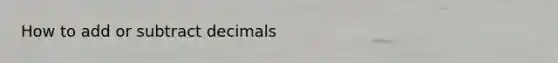 How to add or subtract decimals