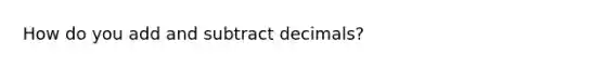 How do you add and subtract decimals?