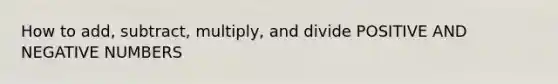 How to add, subtract, multiply, and divide POSITIVE AND NEGATIVE NUMBERS