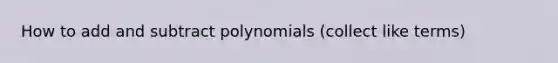 How to add and subtract polynomials (collect like terms)
