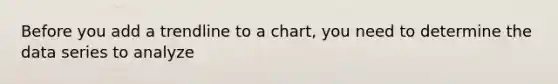 Before you add a trendline to a chart, you need to determine the data series to analyze