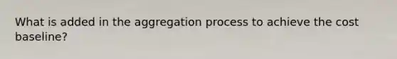 What is added in the aggregation process to achieve the cost baseline?