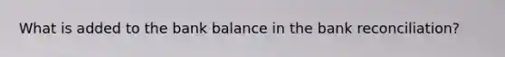 What is added to the bank balance in the bank reconciliation?