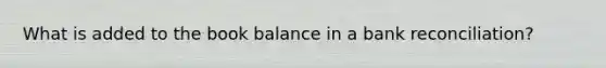 What is added to the book balance in a bank reconciliation?