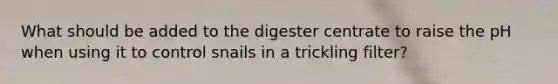 What should be added to the digester centrate to raise the pH when using it to control snails in a trickling filter?