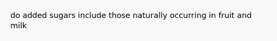 do added sugars include those naturally occurring in fruit and milk