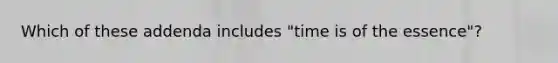 Which of these addenda includes "time is of the essence"?