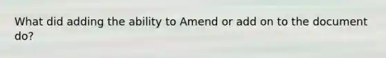 What did adding the ability to Amend or add on to the document do?