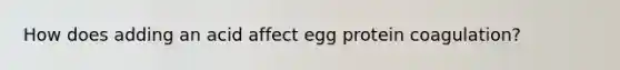 How does adding an acid affect egg protein coagulation?