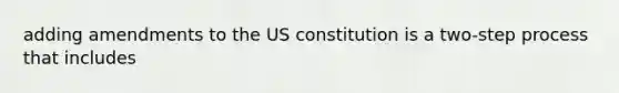 adding amendments to the US constitution is a two-step process that includes