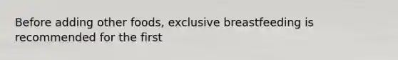 Before adding other foods, exclusive breastfeeding is recommended for the first