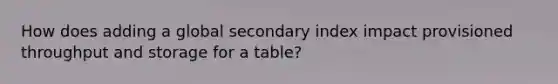 How does adding a global secondary index impact provisioned throughput and storage for a table?