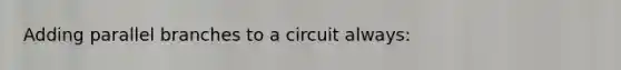 Adding parallel branches to a circuit always: