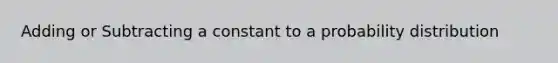 Adding or Subtracting a constant to a probability distribution