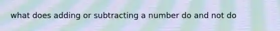 what does adding or subtracting a number do and not do