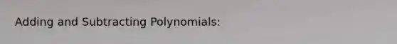 Adding and Subtracting Polynomials: